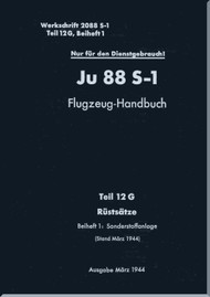 Junker JU 88 S-1    Aircraft  Operating  Manual , Part 12G -  Field Modification Kit  Flugzeug-Handbuch  - Teil 12G - Rüstsätze -   D(Luft)T 2099 S-1 (German Language) - 1944