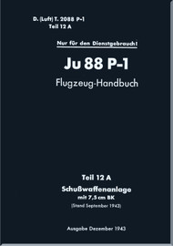 Junker JU 88 P-1 Aircraft  Operating  Manual , Part 12A - Firearms Facility, Flugzeug-Handbuch  - Teil 12 A - Schußwaffenanlage -   (German Language) -1943
