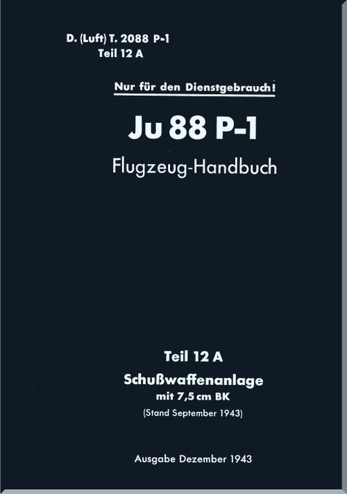Junker JU 88 P-1 Aircraft  Operating  Manual , Part 12A - Firearms Facility, Flugzeug-Handbuch  - Teil 12 A - Schußwaffenanlage -   (German Language) -1943