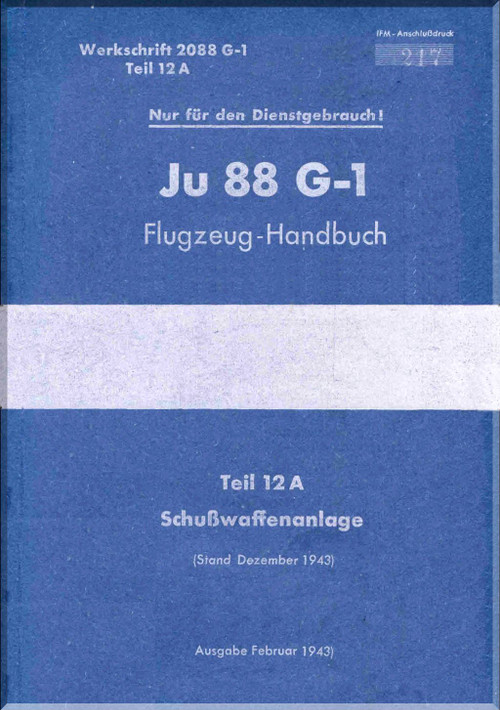 Junker JU 88 G-1 Aircraft  Operating  Manual , Part 12A - Firearms Facility, Flugzeug-Handbuch - Teil 12 A - Schußwaffenanlage -   (German Language) -1943