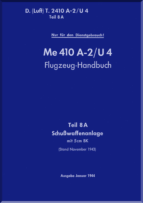 Messerschmitt Me-410 A-2 / U-4   Aircraft  Handbook Manual - Part 8A - Firearms System  -  Flugzeug-Handbuch -  Teil 8A- Schusswaffenanlag  - LDvT 2410 A-2 /U4 Teil8A ,  1943 - (German Language)