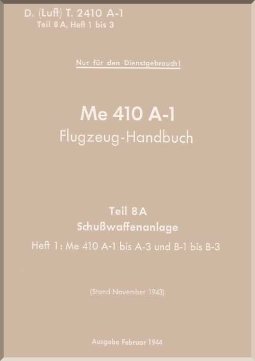 Messerschmitt Me-410 A-1   Aircraft  Handbook Manual - Part 8A - Firearms System  -  Flugzeug-Handbuch -  Teil 8A- Schusswaffenanlag  - LDvT 2410 A-1 Teil8A ,  1943 - (German Language)