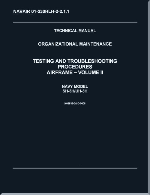 Sikorsky SH-3H,  UH-3 H Helicopter Organizational Maintenance Manual - Testing & Troubleshooting Procedures - V.2 - Airframe   - NAVAIR 01-230HLH-2-2.1.1