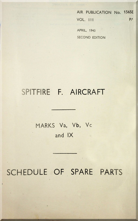 Supermarine Spitfire F Mk Va, Vb, Vc and IX  Aircraft  Schedule Spare Parts Manual  AP 1565 E & J , 959 pages - 1943