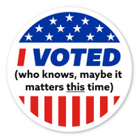 I Voted (who knows, maybe it matters this time) Sticker