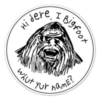 Hi Dere, I Bigfoot. Whut Yur Name? Sticker