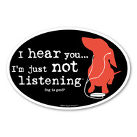 I Hear You... I'm Just Not Listening (Dog) Oval  Magnet