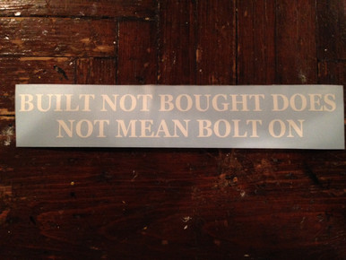  BUILT DOES NOT MEAN BOLT ON