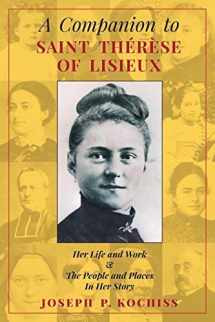 A Companion to Saint Therese of Lisieux : Her Life and Work & The People and Places In Her Story