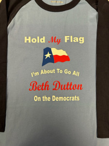 "Hold My Flag, I'm about to go all Beth Dutton on the Democrats"
Baseball Tee