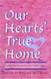 Our Heart's True Home