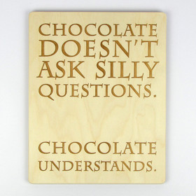 "Chocolate Doesn't Ask Silly Questions" Wood Sign