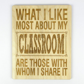 "What I Like Most About My Classroom Are Those With Whom I Share It" Wood Sign