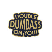 Double Dumbass On You Lapel Pin Hard Enamel Gold