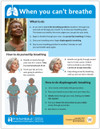 This two-page educational resource, Product #3728, titled "When You Can't Breathe," provides practical, step-by-step instructions for managing shortness of breath.Visual Illustrations: The document features clear, high-quality illustrations of an African American woman demonstrating restorative breathing postures. It also includes close-up photos of women demonstrating the facial and hand placements for specialized breathing techniques.Breathing Positions: Page one details three recovery postures:Sitting without a table: Sitting back in a chair with feet flat, head rolled forward, and hands resting on thighs or stomach.Sitting with a table: Leaning slightly forward with elbows on a table and upper body semi-upright.Standing: Leaning against a wall or pole with feet slightly apart, or leaning forward onto forearms against a wall for support.Recovery Steps: A four-step protocol is outlined to slow the breathing rate and increase oxygen intake.Specialized Techniques:Pursed Lip Breathing: Instructions on inhaling through the nose for two counts and exhaling through pursed lips for four slow counts.Diaphragmatic Breathing: Guidance on placing hands over the lower ribs to feel them expand during inhalation and move down during exhalation.