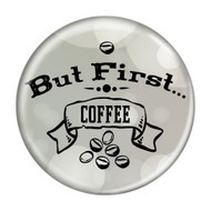 But First Coffee 1.5 Inch Diameter Pinback Button