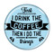 Enthoozies First I Drink The Coffee Then I Do The Things 1.5 Inch Diameter Pinback Button