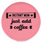 Enthoozies Instant Mom Just add Coffee Pink 2.5" Diameter Laser Engraved Leatherette Compact Mirror