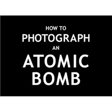 How To Photograph an Atomic Bomb - Soft cover