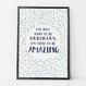 Here to Be Amazing Print by Wink Design 
