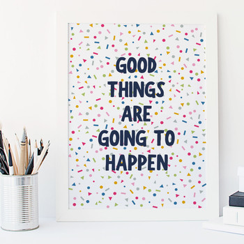 Good Things Are Going To Happen - Motivational Print