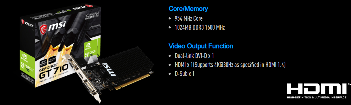 MSI GeForce GT 710 1GB DirectX 12 GT 710 1GD3H LPV1 64-Bit DDR3 PCI Express  2.0 x8 HDCP Ready Low Profile Video Graphics Card 