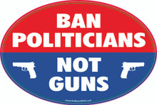 "BAN POLITICIANS NOT GUNS" 4x6 Inch Political Bumper Sticker