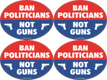 4 PACK - "BAN POLITICIANS NOT GUNS" 4x6 Inch Political Bumper Stickers