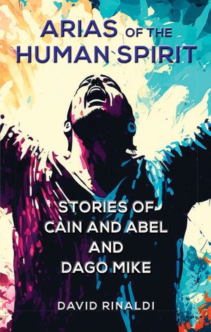 Arias of the Human Spirit from Cain and Abel to Dago Mike