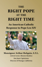 he Right Pope at the Right Time by Msgr. Arthur Holquin