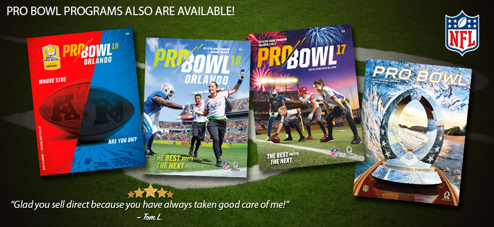 Pro Bowl Programs also are available! "Glad you sell direct because you have always taken good care of me!" -Tom L.