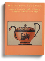 The Sèvres Porcelain Manufactory: Alexandre Brongniart and the Triumph of Art and Innovation, 1800-1847, edited by Derek E. Ostergard