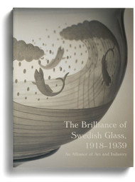 The Brilliance of Swedish Glass, 1918-1939: An Alliance of Art and Industry, edited by Derek E. Ostergard and Nina Stritzler-Levine