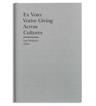 Ex Voto: Votive Giving Across Cultures, edited by Ittai Weinryb