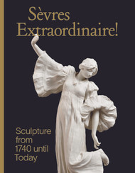 Sèvres Extraordinaire! Sculpture from 1740 until Today