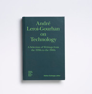 André Leroi-Gourhan on Technology: A Selection of Writings from the 1930s to the 1960s