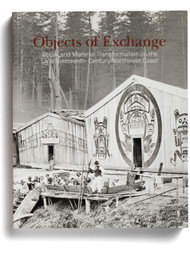 Objects of Exchange: Social and Material Transformation on the Late Nineteenth-Century Northwest Coast, edited by Aaron Glass