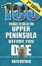 100 Things To Do in the Upper Peninsula Before You Die 2nd Edition