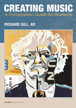 Creating Music - A Composition Guide for Students by Richard Gill AO