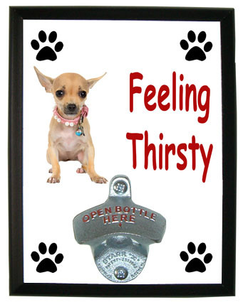 Chihuahua Feeling Thirsty Bottle Opener Plaque