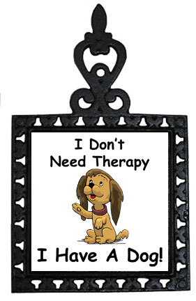 I Don't Need Therapy Dog: Trivet