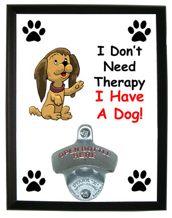 I Don't Need Therapy Dog: Bottle Opener