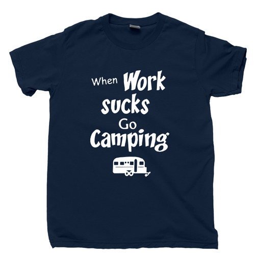 When Work Sucks Go Camping Navy Blue T Shirt Outdoor Hiking Appalachian Trail Bonfires Tee