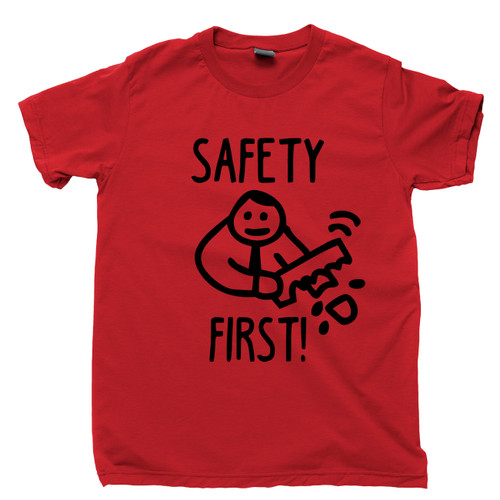 Safety First Red T Shirt Stupid Funny Humorous Emergency Carpentry Tee