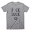 Fuck Luck T Shirt Don't Need A Lucky Horseshoe Or Good Luck Charm Sarcastic Humorous  Funny Gray Tee