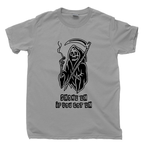 Grim Reaper T Shirt Smoke Em If You Got Em Cigarette Smoking Death Funny Humorous Gray Tee