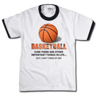 Basketball, sure there are other important things in life, but I can't think of any | Sports T-shirt