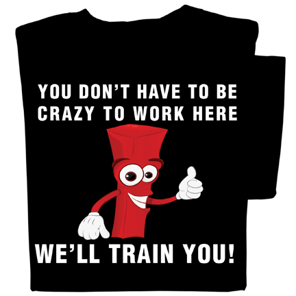 You don't have to be crazy, we'll train you T-shirt