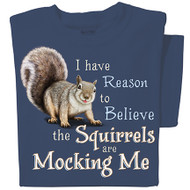 I have reason to believe the squirrels are mocking me t-shirt