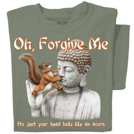 Oh Forgive Me, but your head looks like an acorn | Funny Squirrel T-shirt